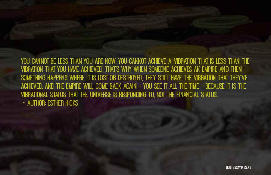 Esther Hicks Quotes: You Cannot Be Less Than You Are Now. You Cannot Achieve A Vibration That Is Less Than The Vibration That