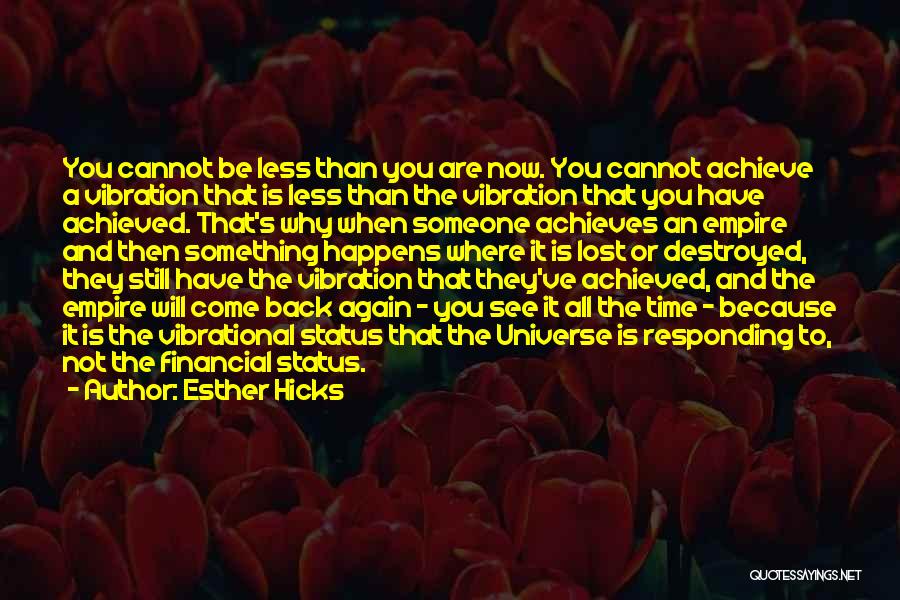 Esther Hicks Quotes: You Cannot Be Less Than You Are Now. You Cannot Achieve A Vibration That Is Less Than The Vibration That