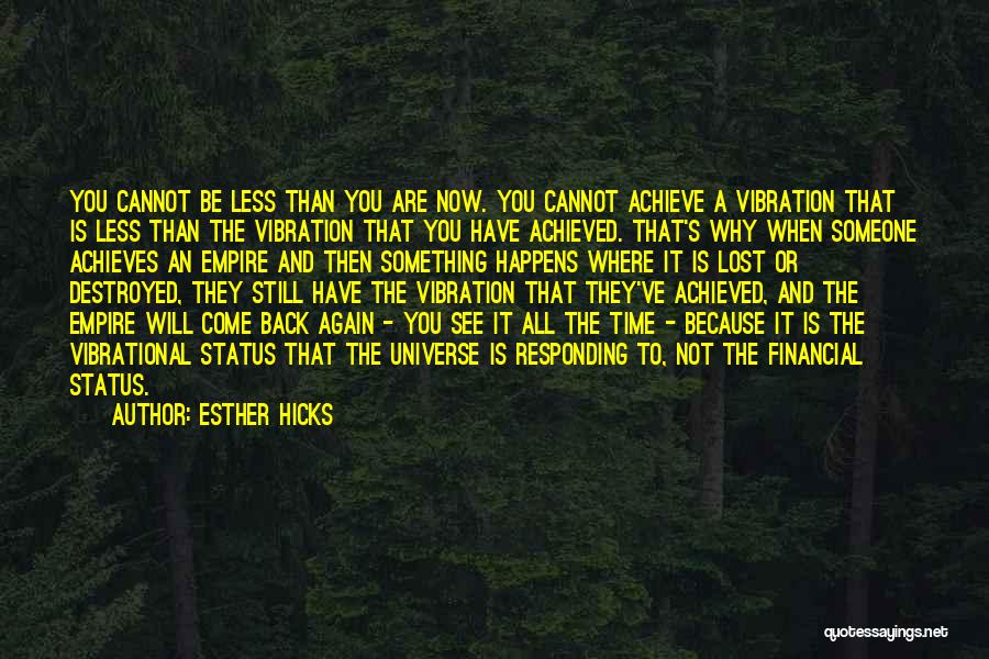 Esther Hicks Quotes: You Cannot Be Less Than You Are Now. You Cannot Achieve A Vibration That Is Less Than The Vibration That