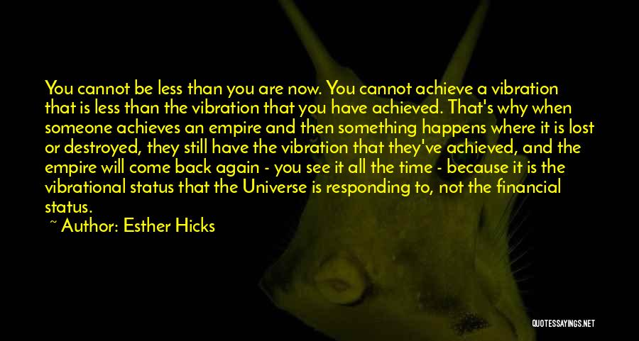 Esther Hicks Quotes: You Cannot Be Less Than You Are Now. You Cannot Achieve A Vibration That Is Less Than The Vibration That