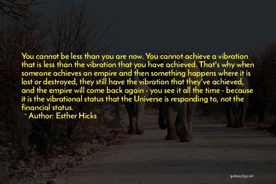 Esther Hicks Quotes: You Cannot Be Less Than You Are Now. You Cannot Achieve A Vibration That Is Less Than The Vibration That