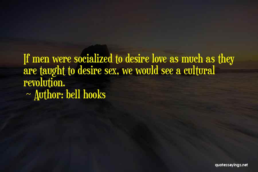Bell Hooks Quotes: If Men Were Socialized To Desire Love As Much As They Are Taught To Desire Sex, We Would See A