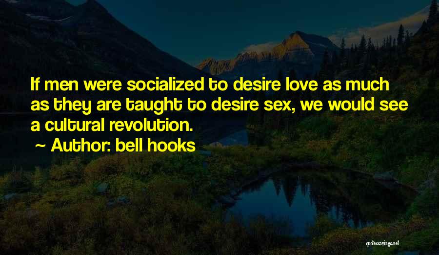 Bell Hooks Quotes: If Men Were Socialized To Desire Love As Much As They Are Taught To Desire Sex, We Would See A