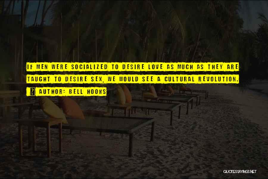 Bell Hooks Quotes: If Men Were Socialized To Desire Love As Much As They Are Taught To Desire Sex, We Would See A