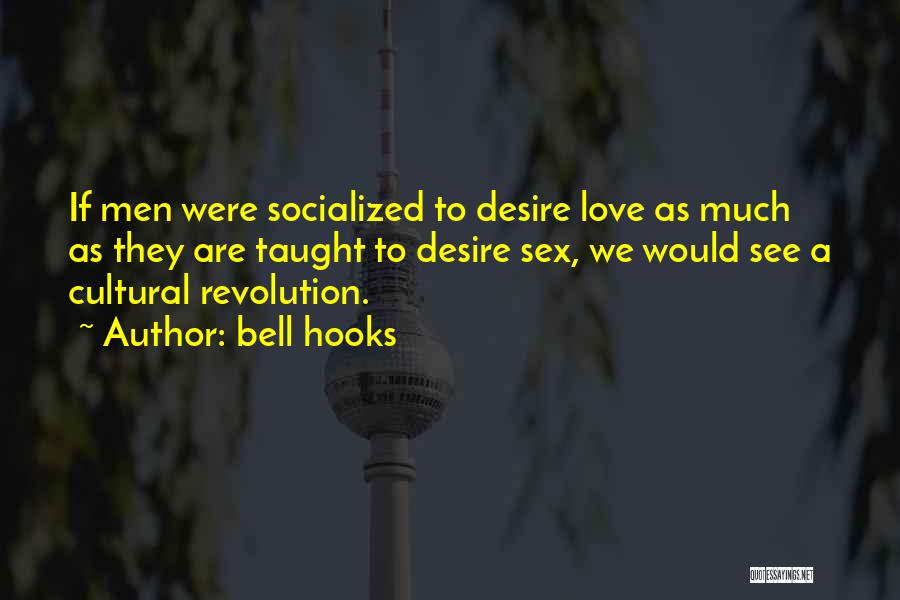 Bell Hooks Quotes: If Men Were Socialized To Desire Love As Much As They Are Taught To Desire Sex, We Would See A