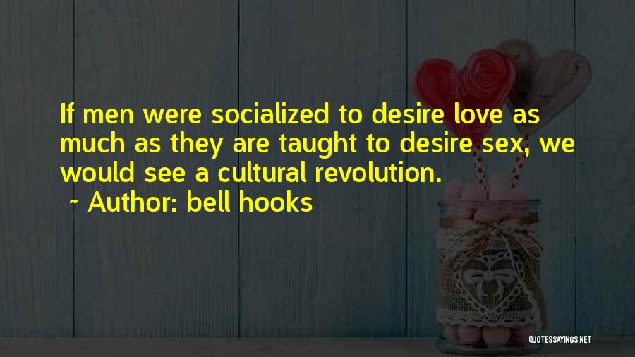 Bell Hooks Quotes: If Men Were Socialized To Desire Love As Much As They Are Taught To Desire Sex, We Would See A