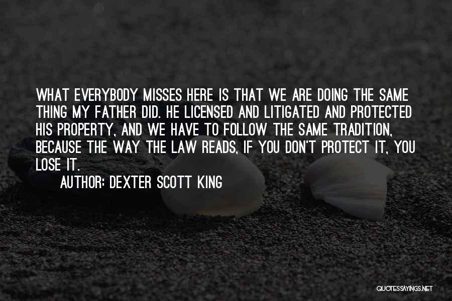 Dexter Scott King Quotes: What Everybody Misses Here Is That We Are Doing The Same Thing My Father Did. He Licensed And Litigated And