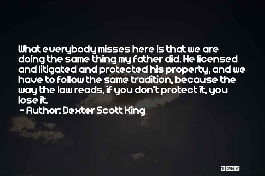 Dexter Scott King Quotes: What Everybody Misses Here Is That We Are Doing The Same Thing My Father Did. He Licensed And Litigated And