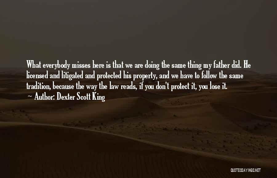 Dexter Scott King Quotes: What Everybody Misses Here Is That We Are Doing The Same Thing My Father Did. He Licensed And Litigated And