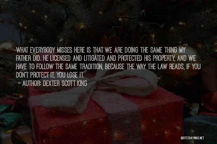 Dexter Scott King Quotes: What Everybody Misses Here Is That We Are Doing The Same Thing My Father Did. He Licensed And Litigated And