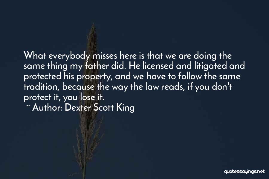 Dexter Scott King Quotes: What Everybody Misses Here Is That We Are Doing The Same Thing My Father Did. He Licensed And Litigated And