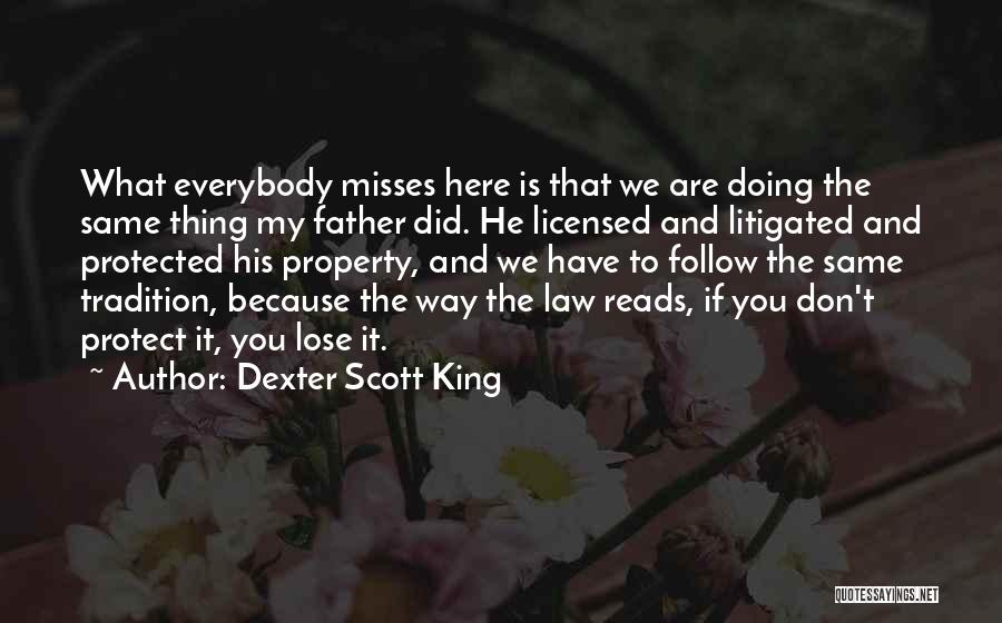Dexter Scott King Quotes: What Everybody Misses Here Is That We Are Doing The Same Thing My Father Did. He Licensed And Litigated And