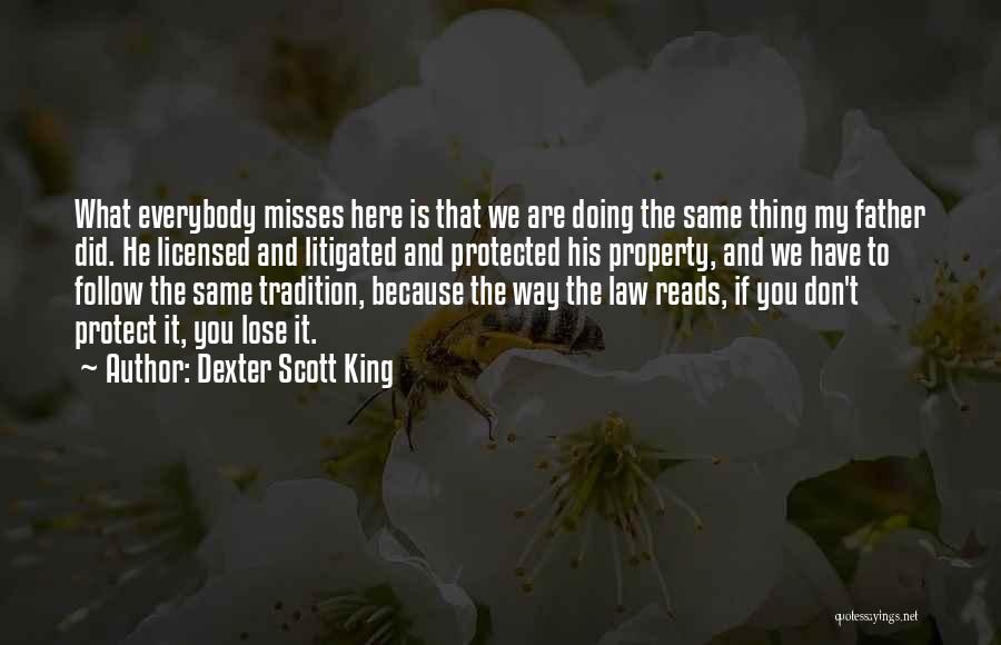 Dexter Scott King Quotes: What Everybody Misses Here Is That We Are Doing The Same Thing My Father Did. He Licensed And Litigated And