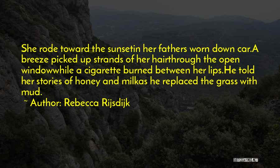 Rebecca Rijsdijk Quotes: She Rode Toward The Sunsetin Her Fathers Worn Down Car.a Breeze Picked Up Strands Of Her Hairthrough The Open Windowwhile