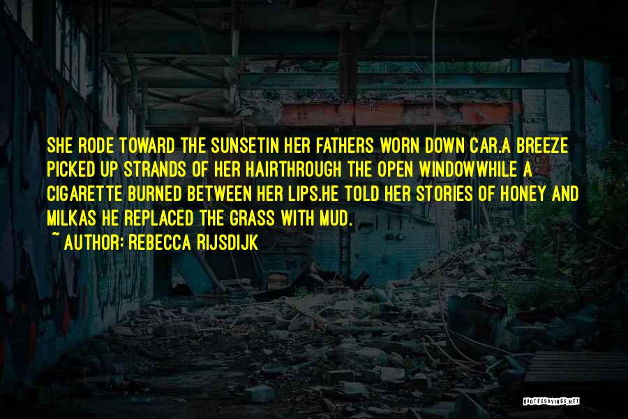 Rebecca Rijsdijk Quotes: She Rode Toward The Sunsetin Her Fathers Worn Down Car.a Breeze Picked Up Strands Of Her Hairthrough The Open Windowwhile