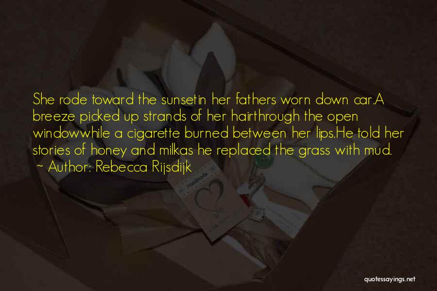 Rebecca Rijsdijk Quotes: She Rode Toward The Sunsetin Her Fathers Worn Down Car.a Breeze Picked Up Strands Of Her Hairthrough The Open Windowwhile