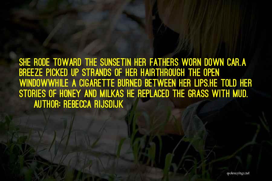 Rebecca Rijsdijk Quotes: She Rode Toward The Sunsetin Her Fathers Worn Down Car.a Breeze Picked Up Strands Of Her Hairthrough The Open Windowwhile