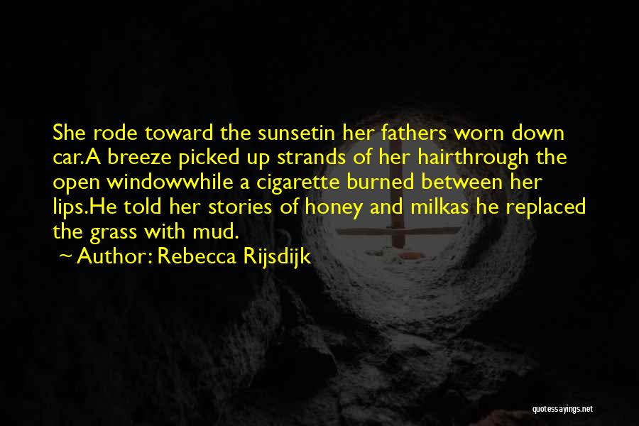 Rebecca Rijsdijk Quotes: She Rode Toward The Sunsetin Her Fathers Worn Down Car.a Breeze Picked Up Strands Of Her Hairthrough The Open Windowwhile