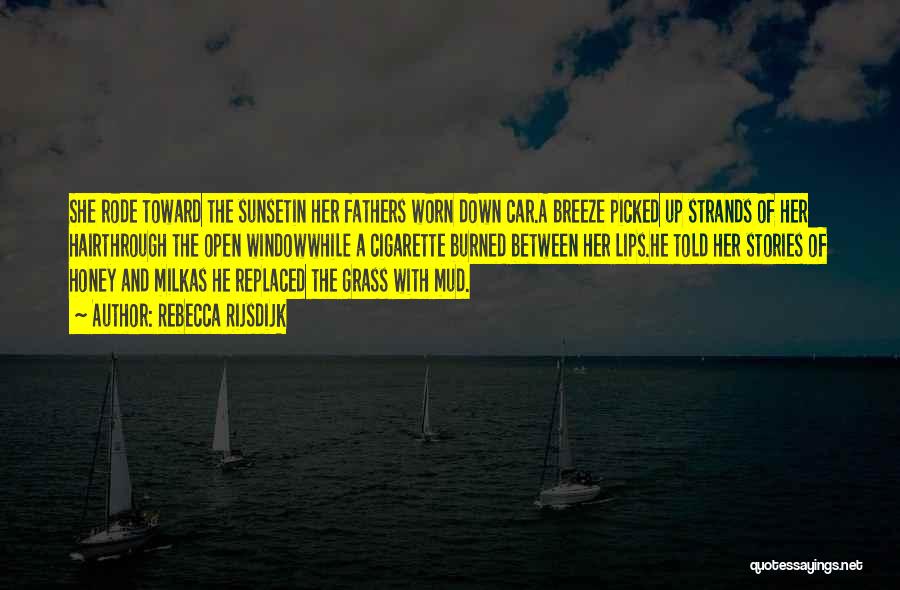 Rebecca Rijsdijk Quotes: She Rode Toward The Sunsetin Her Fathers Worn Down Car.a Breeze Picked Up Strands Of Her Hairthrough The Open Windowwhile