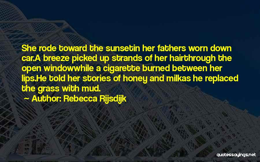 Rebecca Rijsdijk Quotes: She Rode Toward The Sunsetin Her Fathers Worn Down Car.a Breeze Picked Up Strands Of Her Hairthrough The Open Windowwhile