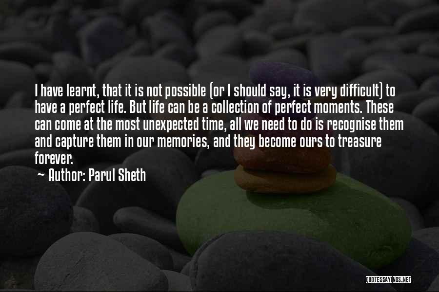 Parul Sheth Quotes: I Have Learnt, That It Is Not Possible (or I Should Say, It Is Very Difficult) To Have A Perfect