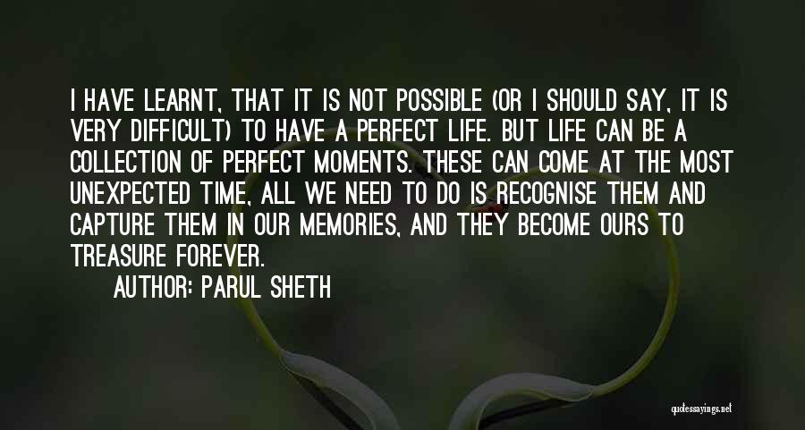 Parul Sheth Quotes: I Have Learnt, That It Is Not Possible (or I Should Say, It Is Very Difficult) To Have A Perfect