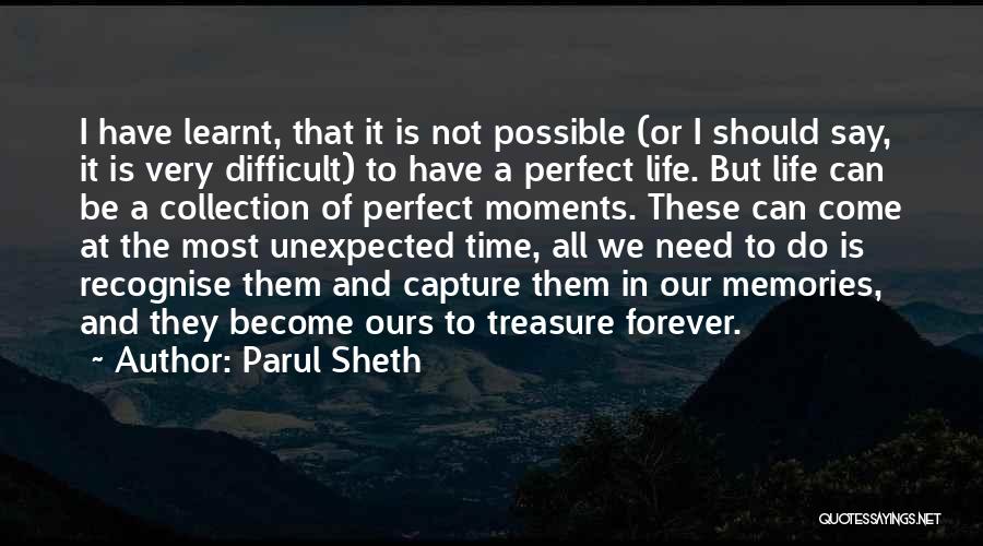 Parul Sheth Quotes: I Have Learnt, That It Is Not Possible (or I Should Say, It Is Very Difficult) To Have A Perfect