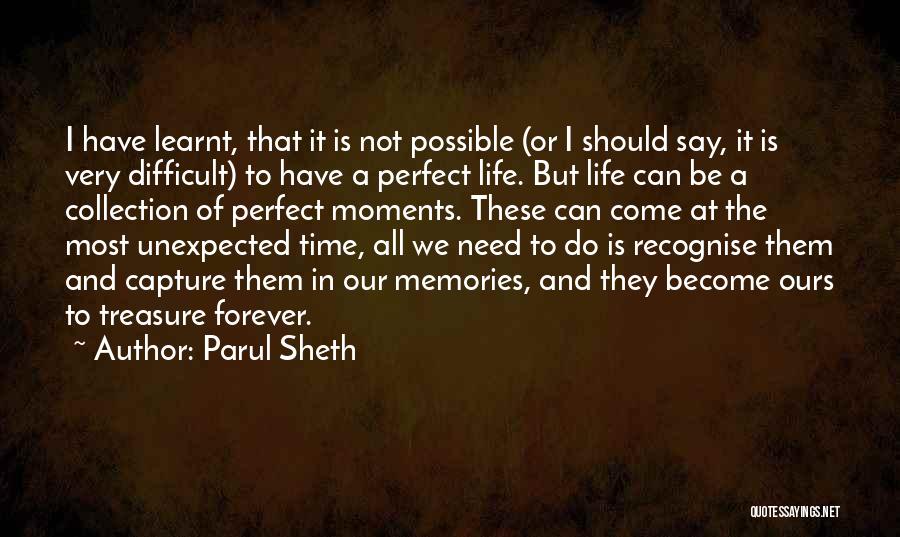 Parul Sheth Quotes: I Have Learnt, That It Is Not Possible (or I Should Say, It Is Very Difficult) To Have A Perfect