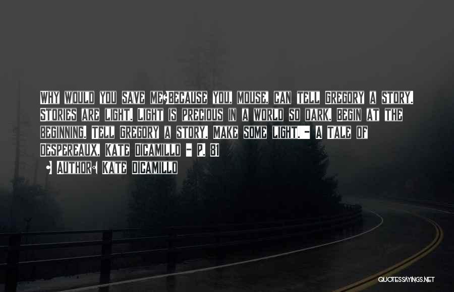 Kate DiCamillo Quotes: Why Would You Save Me?because You, Mouse, Can Tell Gregory A Story. Stories Are Light. Light Is Precious In A