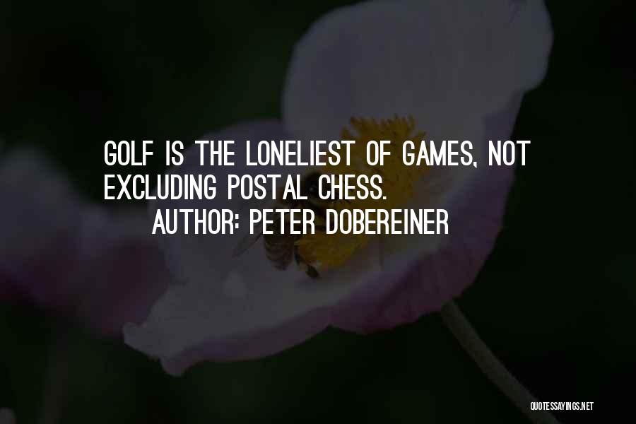 Peter Dobereiner Quotes: Golf Is The Loneliest Of Games, Not Excluding Postal Chess.
