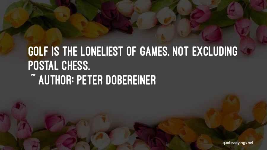 Peter Dobereiner Quotes: Golf Is The Loneliest Of Games, Not Excluding Postal Chess.