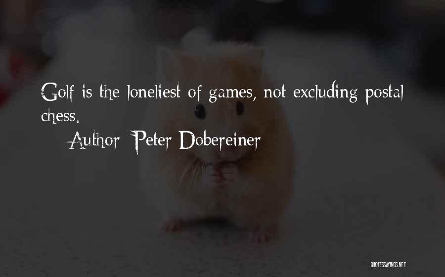 Peter Dobereiner Quotes: Golf Is The Loneliest Of Games, Not Excluding Postal Chess.