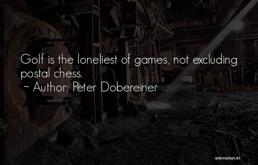 Peter Dobereiner Quotes: Golf Is The Loneliest Of Games, Not Excluding Postal Chess.