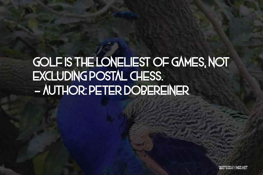 Peter Dobereiner Quotes: Golf Is The Loneliest Of Games, Not Excluding Postal Chess.