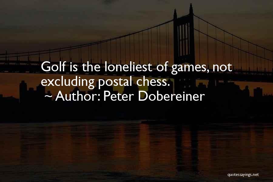 Peter Dobereiner Quotes: Golf Is The Loneliest Of Games, Not Excluding Postal Chess.