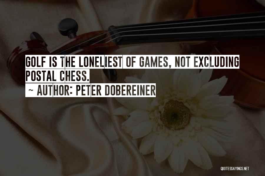 Peter Dobereiner Quotes: Golf Is The Loneliest Of Games, Not Excluding Postal Chess.
