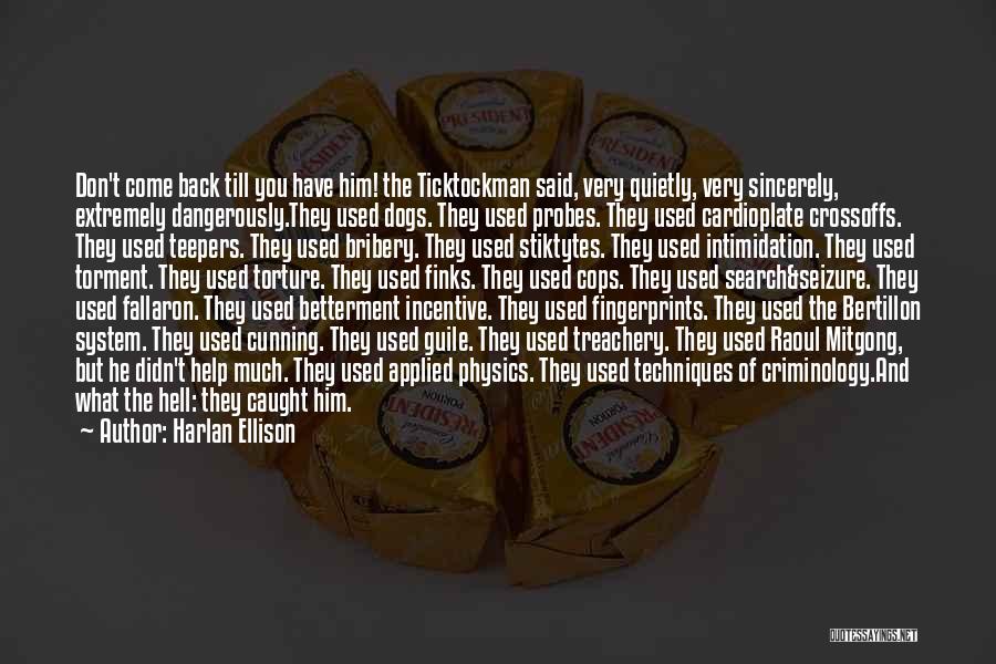 Harlan Ellison Quotes: Don't Come Back Till You Have Him! The Ticktockman Said, Very Quietly, Very Sincerely, Extremely Dangerously.they Used Dogs. They Used
