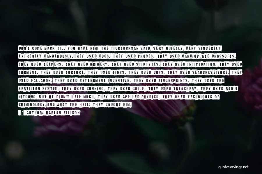 Harlan Ellison Quotes: Don't Come Back Till You Have Him! The Ticktockman Said, Very Quietly, Very Sincerely, Extremely Dangerously.they Used Dogs. They Used