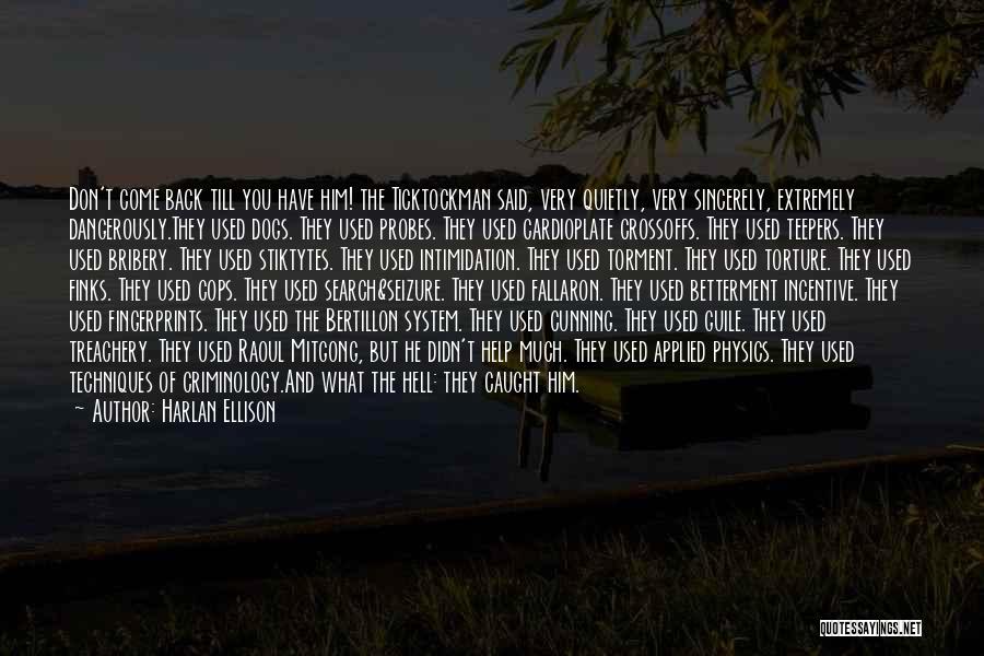 Harlan Ellison Quotes: Don't Come Back Till You Have Him! The Ticktockman Said, Very Quietly, Very Sincerely, Extremely Dangerously.they Used Dogs. They Used