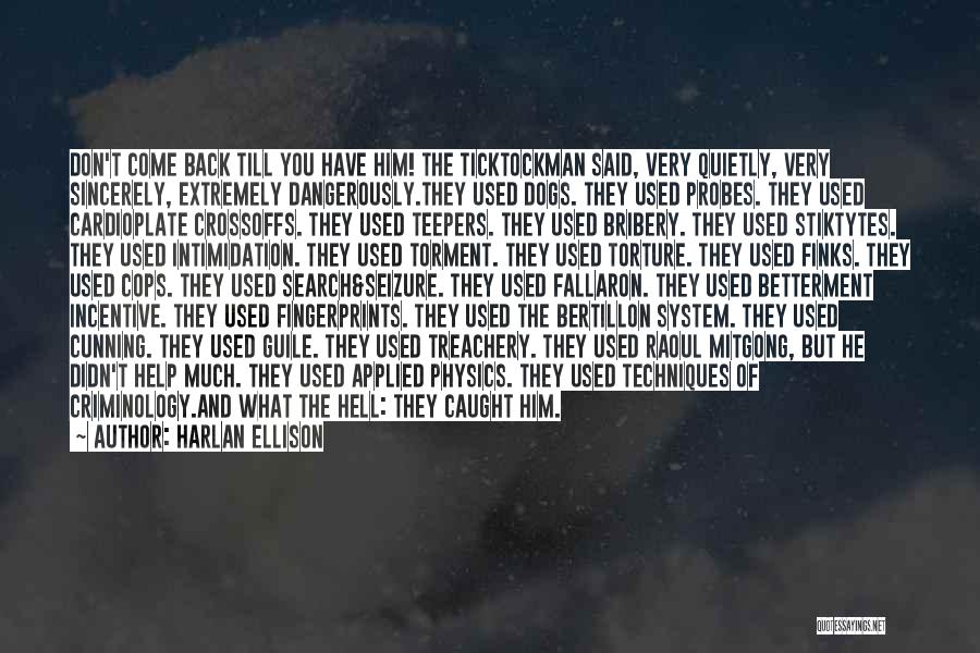 Harlan Ellison Quotes: Don't Come Back Till You Have Him! The Ticktockman Said, Very Quietly, Very Sincerely, Extremely Dangerously.they Used Dogs. They Used