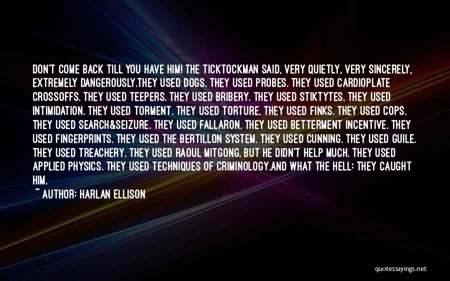 Harlan Ellison Quotes: Don't Come Back Till You Have Him! The Ticktockman Said, Very Quietly, Very Sincerely, Extremely Dangerously.they Used Dogs. They Used