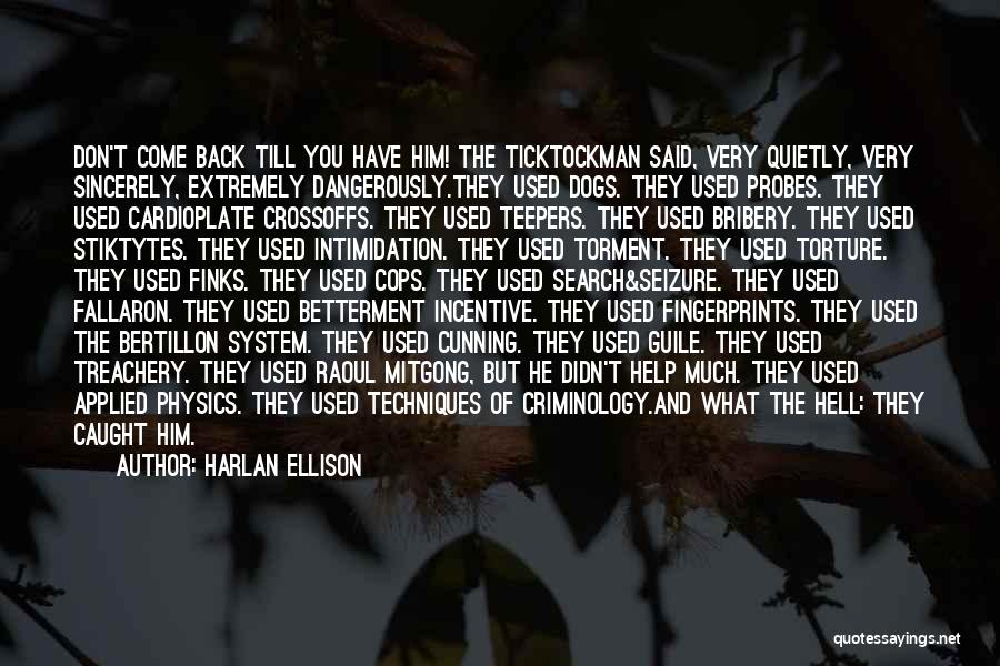 Harlan Ellison Quotes: Don't Come Back Till You Have Him! The Ticktockman Said, Very Quietly, Very Sincerely, Extremely Dangerously.they Used Dogs. They Used