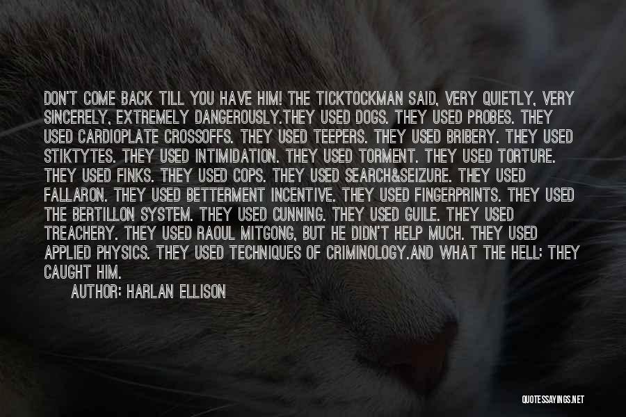 Harlan Ellison Quotes: Don't Come Back Till You Have Him! The Ticktockman Said, Very Quietly, Very Sincerely, Extremely Dangerously.they Used Dogs. They Used