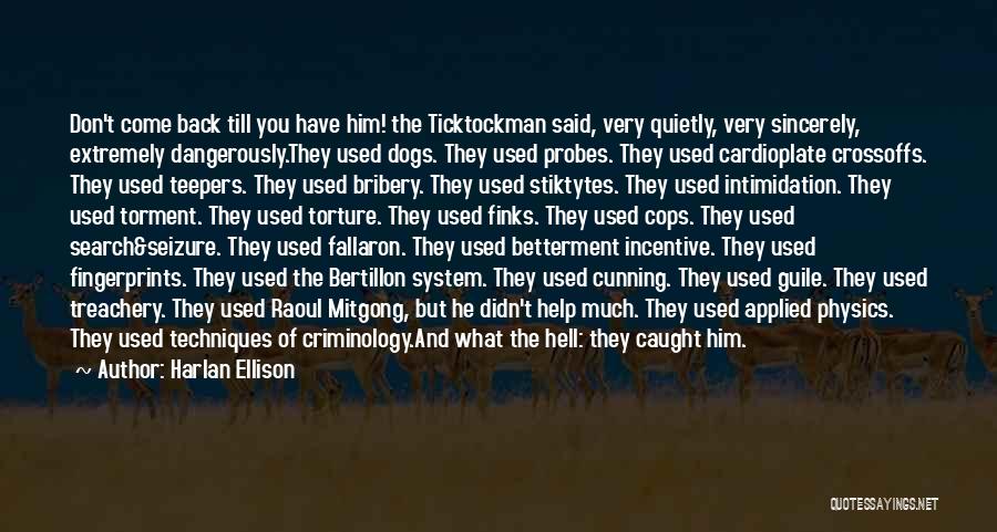 Harlan Ellison Quotes: Don't Come Back Till You Have Him! The Ticktockman Said, Very Quietly, Very Sincerely, Extremely Dangerously.they Used Dogs. They Used