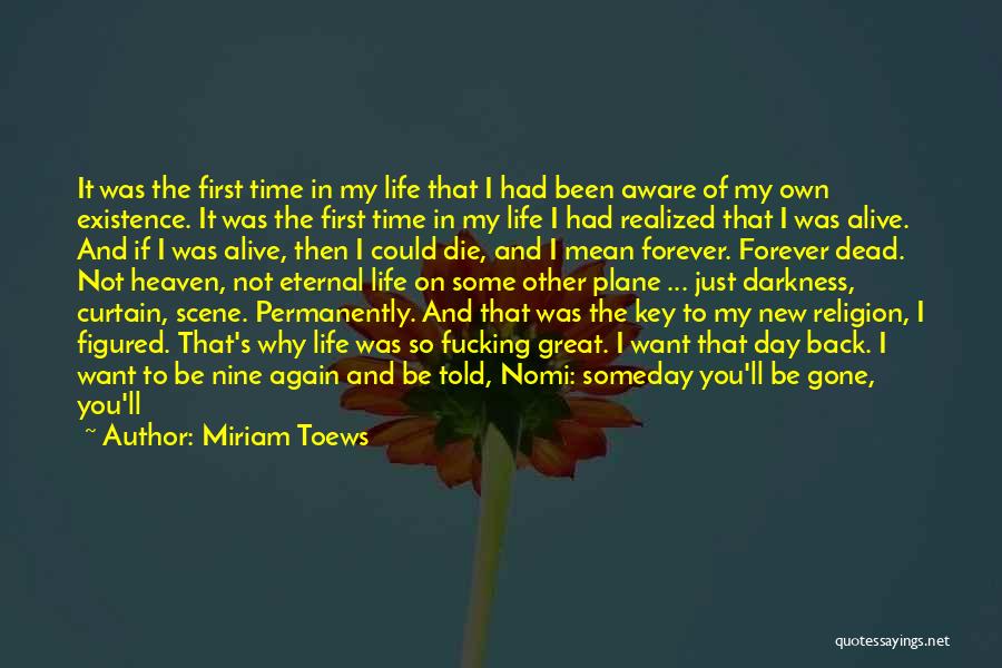 Miriam Toews Quotes: It Was The First Time In My Life That I Had Been Aware Of My Own Existence. It Was The