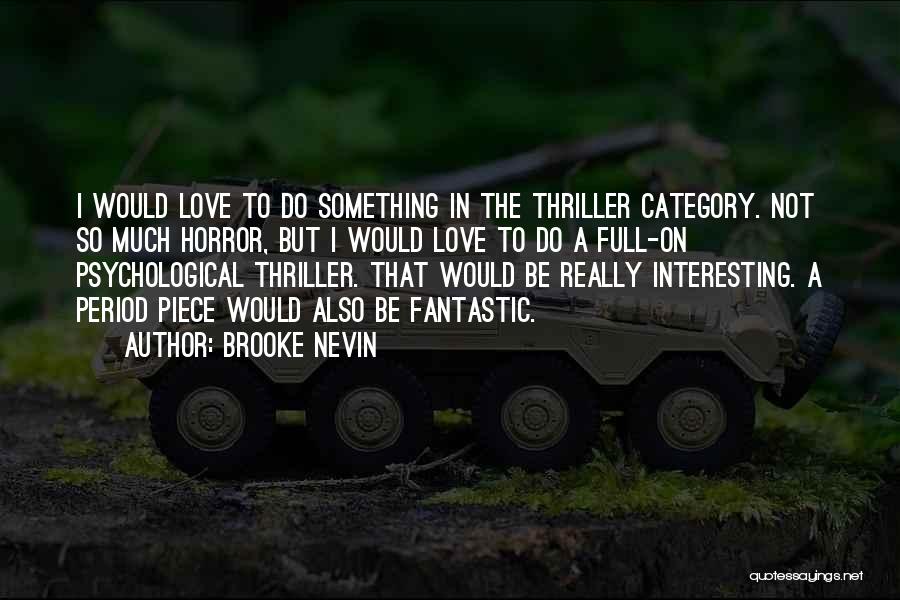 Brooke Nevin Quotes: I Would Love To Do Something In The Thriller Category. Not So Much Horror, But I Would Love To Do