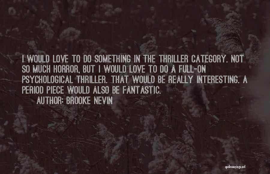 Brooke Nevin Quotes: I Would Love To Do Something In The Thriller Category. Not So Much Horror, But I Would Love To Do