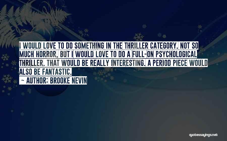 Brooke Nevin Quotes: I Would Love To Do Something In The Thriller Category. Not So Much Horror, But I Would Love To Do