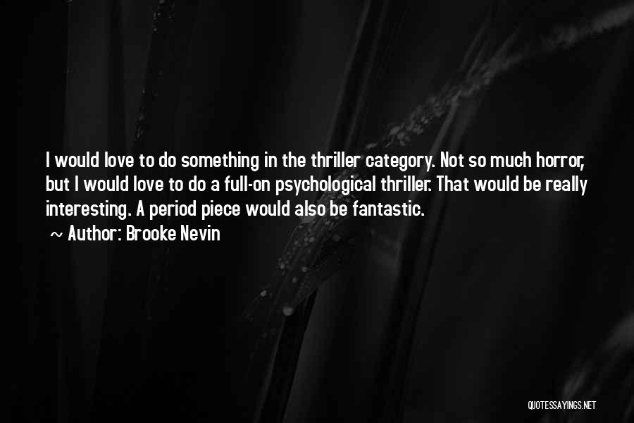 Brooke Nevin Quotes: I Would Love To Do Something In The Thriller Category. Not So Much Horror, But I Would Love To Do