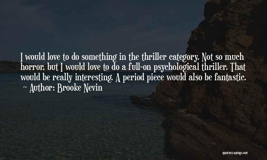 Brooke Nevin Quotes: I Would Love To Do Something In The Thriller Category. Not So Much Horror, But I Would Love To Do